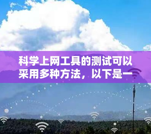 科学上网工具的测试可以采用多种方法,以下是一些有效且详细的步骤指南 科学上网工具的测试可以采用多种方法,以下是一些有效且详细的步骤指南