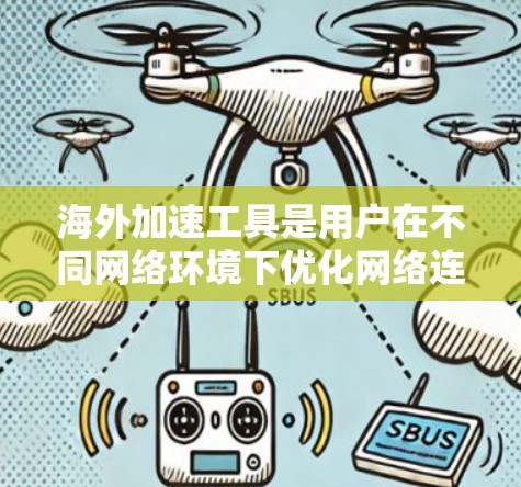 海外加速工具是用户在不同网络环境下优化网络连接的重要工具,它们帮助用户提升网络速度和用户体验。以下是关于海外加速工具的逐步解释和总结 海外加速工具是用户在不同网络环境下优化网络连接的重要工具,它们帮助用户提升网络速度和用户体验。以下是关于海外加速工具的逐步解释和总结