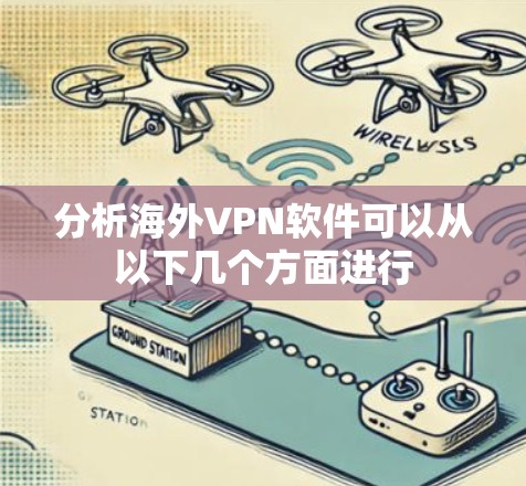 分析海外VPN软件可以从以下几个方面进行
