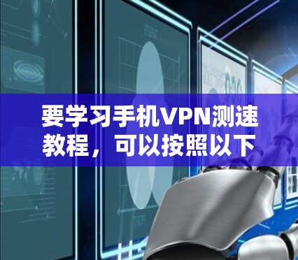 要学习手机VPN测速教程，可以按照以下步骤进行