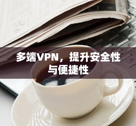 多端VPN，提升安全性与便捷性