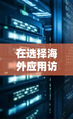 在选择海外应用访问加速软件时,应综合考虑用途、设备、网络情况、预算和售后服务等因素。以下是对不同软件的推荐和建议 在选择海外应用访问加速软件时,应综合考虑用途、设备、网络情况、预算和售后服务等因素。以下是对不同软件的推荐和建议