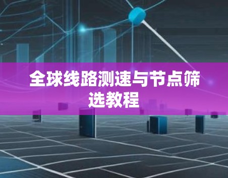 全球线路测速与节点筛选教程