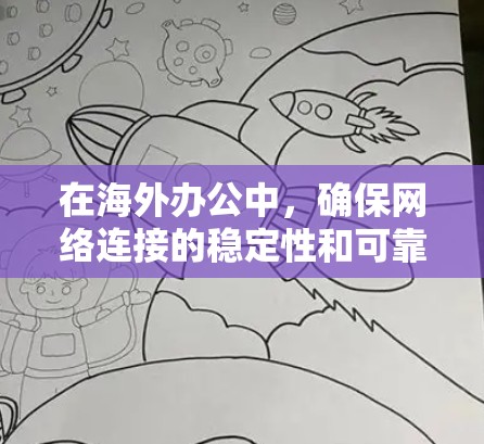 在海外办公中，确保网络连接的稳定性和可靠性是至关重要的。以下是一些优化海外办公网络连接的方案，帮助你提升网络性能和安全性
