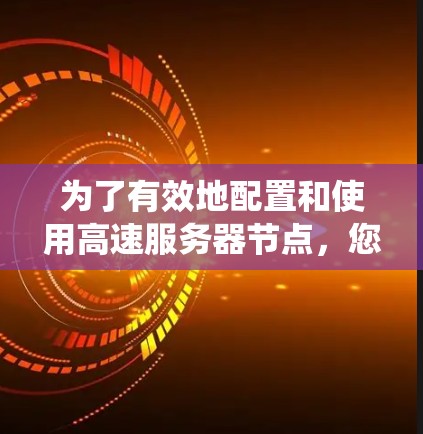为了有效地配置和使用高速服务器节点，您可以按照以下步骤进行系统性的推荐和选择