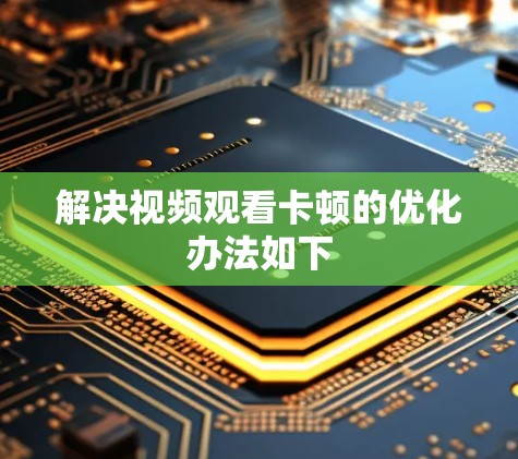 解决视频观看卡顿的优化办法如下