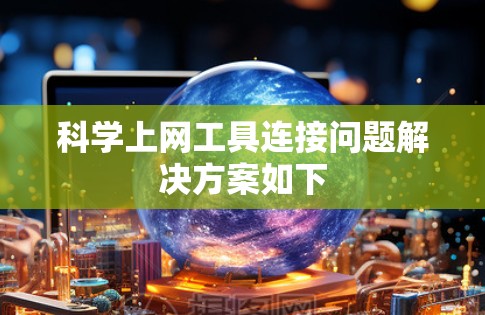 科学上网工具连接问题解决方案如下