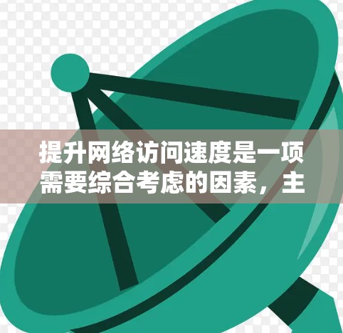 提升网络访问速度是一项需要综合考虑的因素，主要涉及缓存、多线程、缓存缓存策略和缓存重放等多个方面。以下是一步步的指南，帮助您高效提升网络访问速度