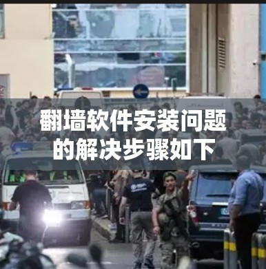 翻墙软件安装问题的解决步骤如下 翻墙软件安装问题的解决步骤如下