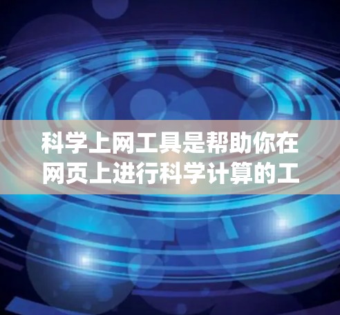 科学上网工具是帮助你在网页上进行科学计算的工具,如Wolfram Alpha、Mathematica、Maple等。以下是对科学上网工具的快速入门指南 科学上网工具是帮助你在网页上进行科学计算的工具,如Wolfram Alpha、Mathematica、Maple等。以下是对科学上网工具的快速入门指南
