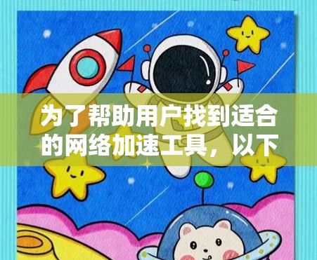 为了帮助用户找到适合的网络加速工具,以下是一个结构化的推荐列表,涵盖移动数据线加速、移动数据线加速软件、网络加速工具、网络加速软件推荐和其他有用资源 为了帮助用户找到适合的网络加速工具,以下是一个结构化的推荐列表,涵盖移动数据线加速、移动数据线加速软件、网络加速工具、网络加速软件推荐和其他有用资源