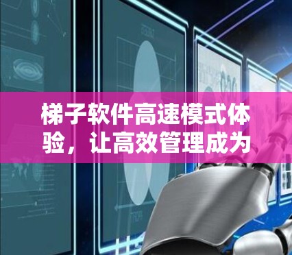 梯子软件高速模式体验,让高效管理成为可能 梯子软件高速模式体验,让高效管理成为可能