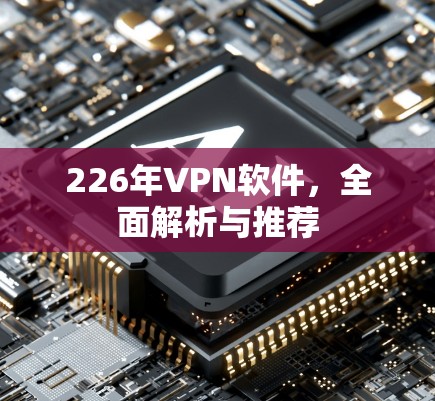 226年VPN软件，全面解析与推荐
