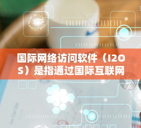 国际网络访问软件(I2OS)是指通过国际互联网设备连接到美国的网络设备,用于访问国际网络的功能工具。这些软件广泛应用于商务、旅行、教育和远程办公等领域。以下是评测几个主要国际网络访问软件的报告 国际网络访问软件(I2OS)是指通过国际互联网设备连接到美国的网络设备,用于访问国际网络的功能工具。这些软件广泛应用于商务、旅行、教育和远程办公等领域。以下是评测几个主要国际网络访问软件的报告