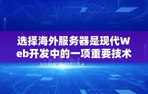 选择海外服务器是现代Web开发中的一项重要技术,以下是对海外服务器选择方法的解析 选择海外服务器是现代Web开发中的一项重要技术,以下是对海外服务器选择方法的解析