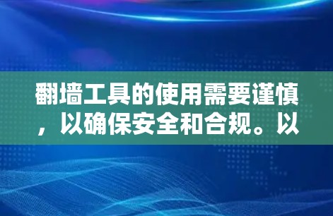 翻墙工具的使用需要谨慎，以确保安全和合规。以下是一步步的建议和思考过程