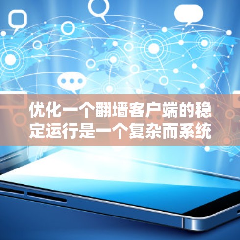 优化一个翻墙客户端的稳定运行是一个复杂而系统的过程，需要从多个角度进行全面考虑和优化。以下是一步步的优化建议，帮助您提升客户端的性能和稳定性