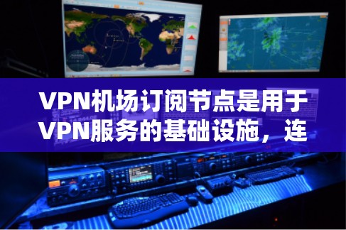 VPN机场订阅节点是用于VPN服务的基础设施,连接到机场或机场周边设备,用于处理数据流量。以下是逐步配置VPN机场订阅节点的教程 VPN机场订阅节点是用于VPN服务的基础设施,连接到机场或机场周边设备,用于处理数据流量。以下是逐步配置VPN机场订阅节点的教程