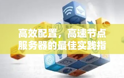 高效配置，高速节点服务器的最佳实践指南