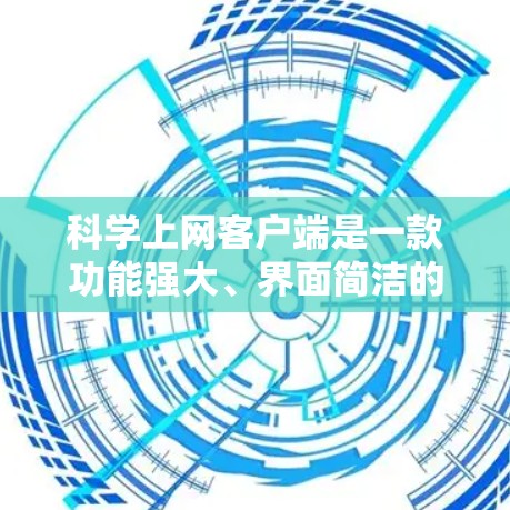 科学上网客户端是一款功能强大、界面简洁的科学计算工具，尤其适合学生、科研人员和工程师等需要进行复杂计算和数据分析的用户。以下是一篇关于使用科学上网客户端的心得，供参考