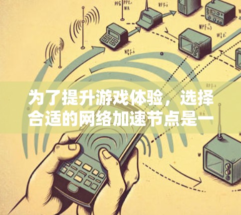 为了提升游戏体验，选择合适的网络加速节点是一个高效的方法。以下是一些推荐，帮助你更好地利用网络资源