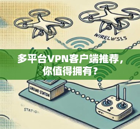 多平台VPN客户端推荐,你值得拥有? 多平台VPN客户端推荐,你值得拥有?