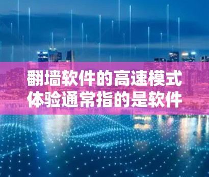 翻墙软件的高速模式体验通常指的是软件在处理请求、加载内容以及响应用户输入时的速度和流畅度。以下是一些关于翻墙软件高速模式体验的常见问题及分析