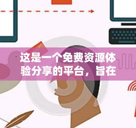 这是一个免费资源体验分享的平台，旨在提供各种在线资源和体验，帮助用户更好地理解和应用网络、系统和节点相关的内容。以下是一些可能的免费资源体验分享，供您参考