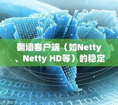 翻墙客户端（如Netty、Netty HD等）的稳定运行设置通常涉及防火墙配置、配置文件设置以及网络连接的配置。以下是一些常见的设置步骤和注意事项，帮助您确保翻墙客户端稳定运行