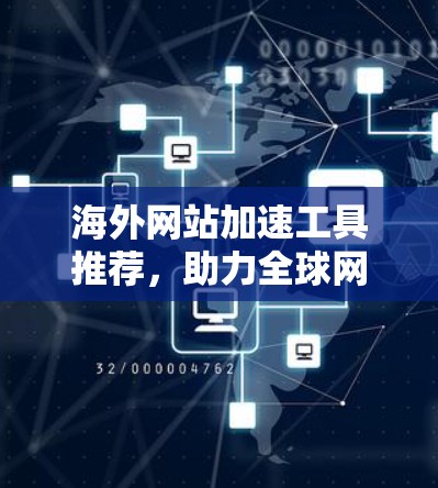 海外网站加速工具推荐,助力全球网络流畅 海外网站加速工具推荐,助力全球网络流畅