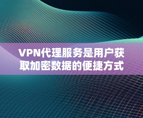 VPN代理服务是用户获取加密数据的便捷方式,其功能和保障各有侧重。以下是其分析 VPN代理服务是用户获取加密数据的便捷方式,其功能和保障各有侧重。以下是其分析