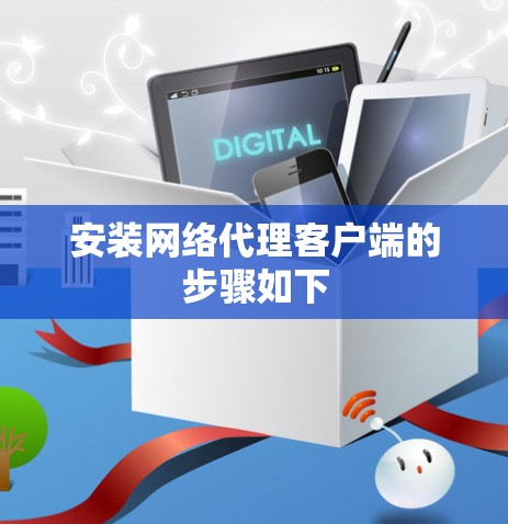 安装网络代理客户端的步骤如下 安装网络代理客户端的步骤如下