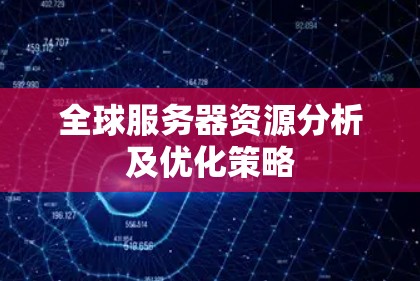 全球服务器资源分析及优化策略