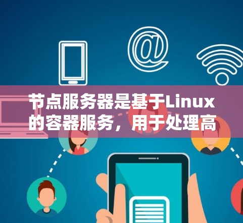 节点服务器是基于Linux的容器服务，用于处理高负载和高并发的数据。了解节点服务器的选择、配置和性能优化是关键。以下是一个结构化的教程，涵盖节点服务器的基本选择、配置、性能优化和监控