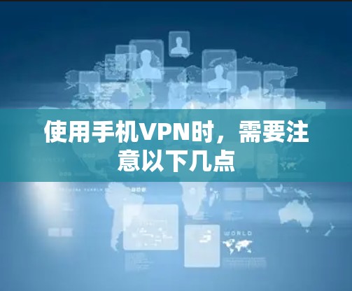 使用手机VPN时，需要注意以下几点