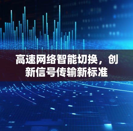 高速网络智能切换，创新信号传输新标准