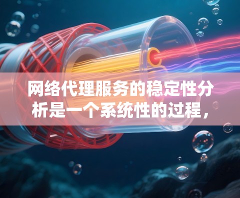 网络代理服务的稳定性分析是一个系统性的过程,涉及多个方面,从技术实现到用户体验,再到持续优化。以下是对该分析的总结和建议 网络代理服务的稳定性分析是一个系统性的过程,涉及多个方面,从技术实现到用户体验,再到持续优化。以下是对该分析的总结和建议