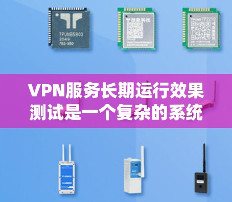 VPN服务长期运行效果测试是一个复杂的系统工程,涉及多方面因素的综合评估。以下是一个详细的测试方案,旨在全面评估VPN服务的长期性能和稳定性 VPN服务长期运行效果测试是一个复杂的系统工程,涉及多方面因素的综合评估。以下是一个详细的测试方案,旨在全面评估VPN服务的长期性能和稳定性