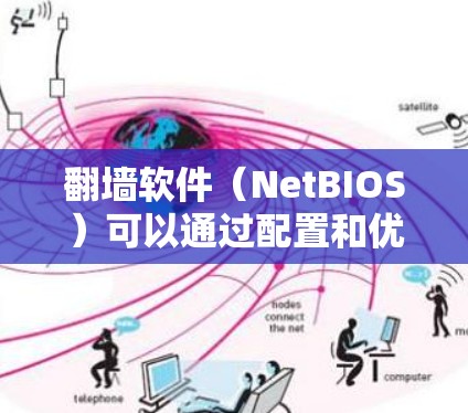 翻墙软件(NetBIOS)可以通过配置和优化来提升网络性能和安全性。以下是一些优化的教程和建议,涵盖配置、安全设置、性能优化和维护等方面 翻墙软件(NetBIOS)可以通过配置和优化来提升网络性能和安全性。以下是一些优化的教程和建议,涵盖配置、安全设置、性能优化和维护等方面