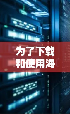 为了下载和使用海外访问软件，以下是一个有条理的步骤指南，帮助您顺利完成下载和安装