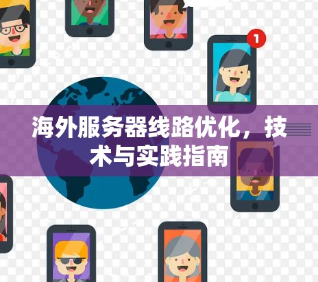 海外服务器线路优化,技术与实践指南 海外服务器线路优化,技术与实践指南