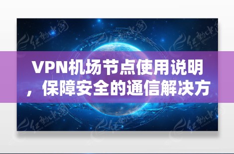VPN机场节点使用说明，保障安全的通信解决方案