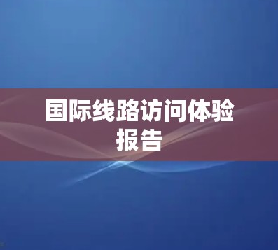 国际线路访问体验报告