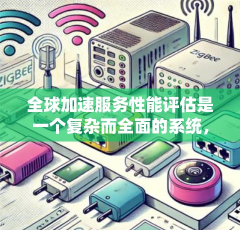 全球加速服务性能评估是一个复杂而全面的系统,旨在衡量国家或地区的加速服务能力。以下是对该评估的详细分析和总结 全球加速服务性能评估是一个复杂而全面的系统,旨在衡量国家或地区的加速服务能力。以下是对该评估的详细分析和总结