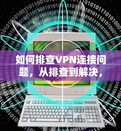 如何排查VPN连接问题，从排查到解决，轻松解决网络问题
