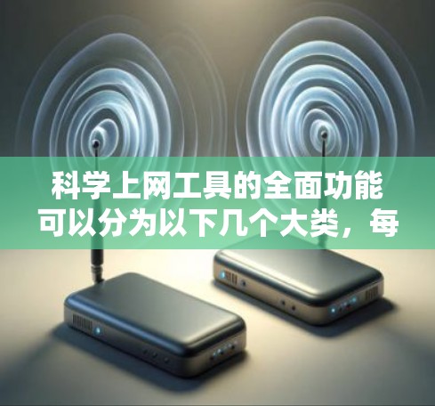 科学上网工具的全面功能可以分为以下几个大类，每个类下进一步细分功能