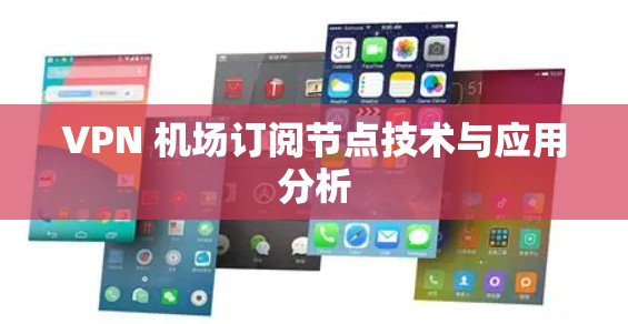 VPN 机场订阅节点技术与应用分析
