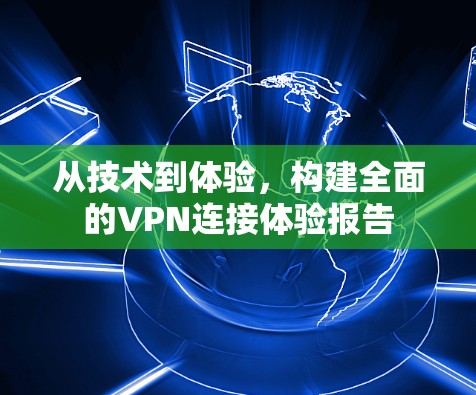 从技术到体验，构建全面的VPN连接体验报告