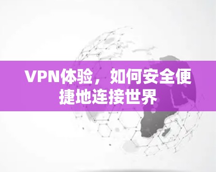 VPN体验，如何安全便捷地连接世界