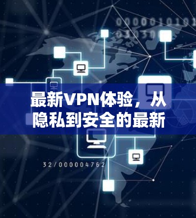 最新VPN体验，从隐私到安全的最新版本